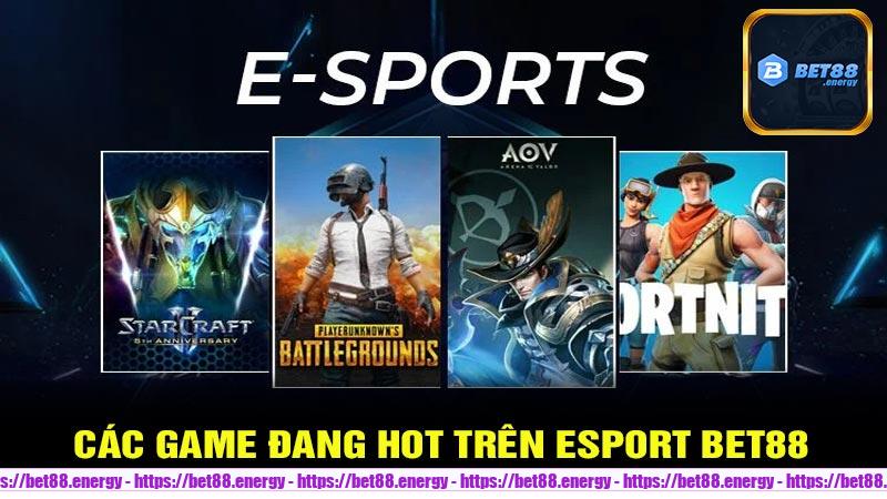 Các game đang hot trên ESPORT Bet88